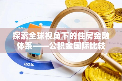花坛探索全球视角下的住房金融体系——公积金国际比较