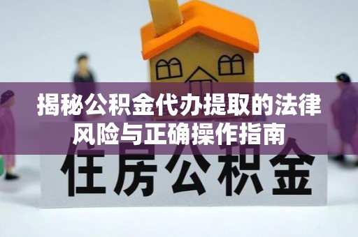 花坛揭秘公积金代办提取的法律风险与正确操作指南