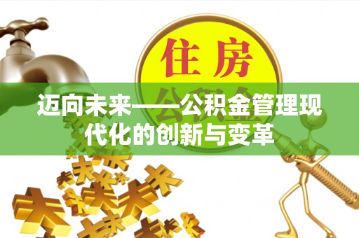 花坛迈向未来——公积金管理现代化的创新与变革