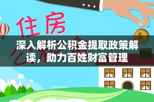 花坛深入解析公积金提取政策解读，助力百姓财富管理