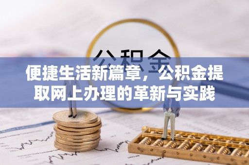 花坛便捷生活新篇章，公积金提取网上办理的革新与实践