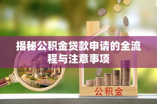 花坛揭秘公积金贷款申请的全流程与注意事项