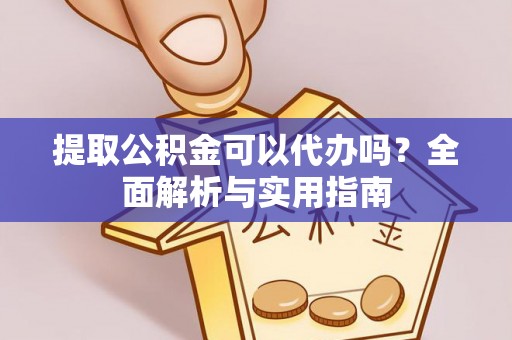 花坛提取公积金可以代办吗？全面解析与实用指南