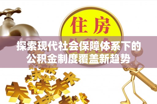 花坛探索现代社会保障体系下的公积金制度覆盖新趋势