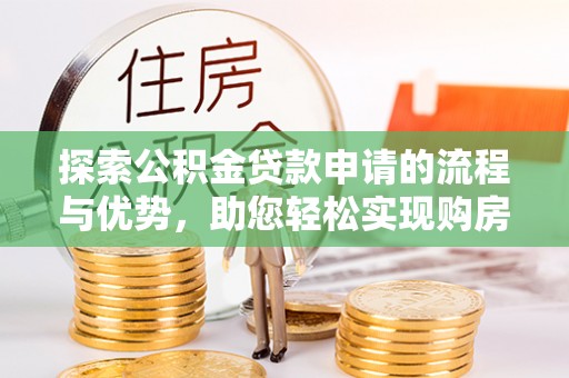 花坛探索公积金贷款申请的流程与优势，助您轻松实现购房梦想