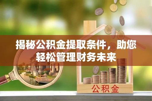 花坛揭秘公积金提取条件，助您轻松管理财务未来