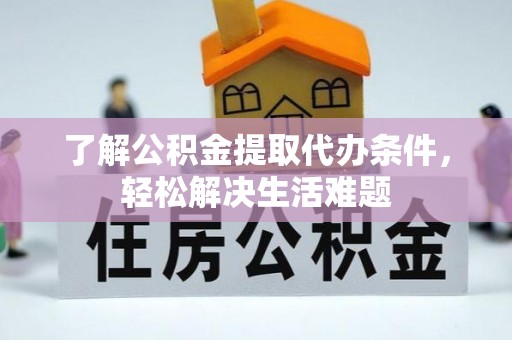 花坛了解公积金提取代办条件，轻松解决生活难题