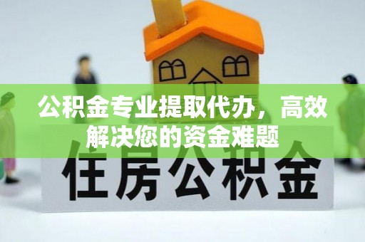 花坛公积金专业提取代办，高效解决您的资金难题