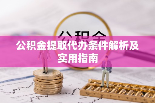 花坛公积金提取代办条件解析及实用指南