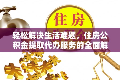 花坛轻松解决生活难题，住房公积金提取代办服务的全面解析