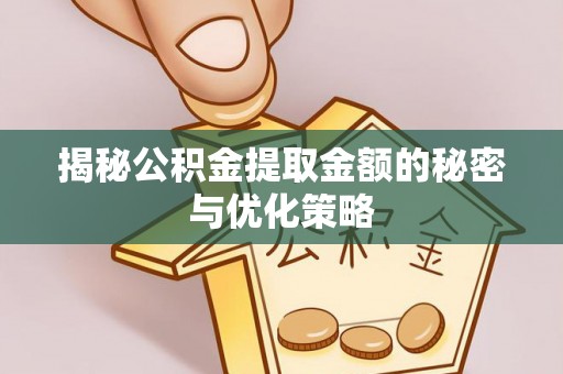 花坛揭秘公积金提取金额的秘密与优化策略
