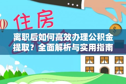 花坛离职后如何高效办理公积金提取？全面解析与实用指南