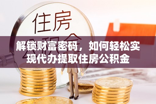 花坛解锁财富密码，如何轻松实现代办提取住房公积金
