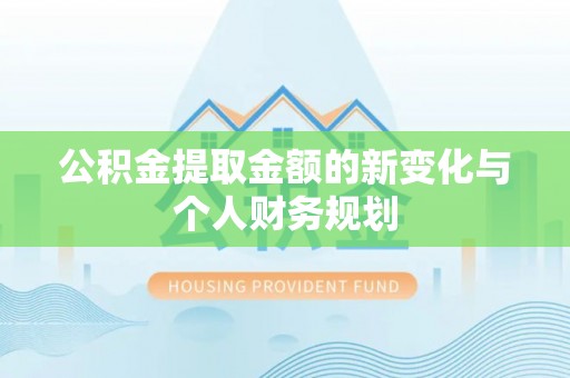 花坛公积金提取金额的新变化与个人财务规划