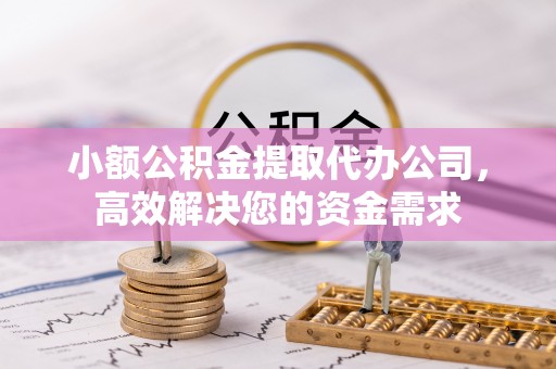 花坛小额公积金提取代办公司，高效解决您的资金需求