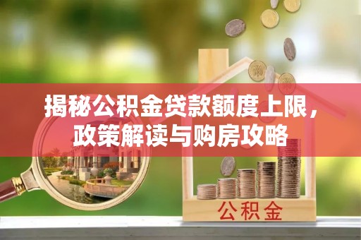 花坛揭秘公积金贷款额度上限，政策解读与购房攻略