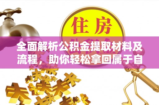 花坛全面解析公积金提取材料及流程，助你轻松拿回属于自己的钱