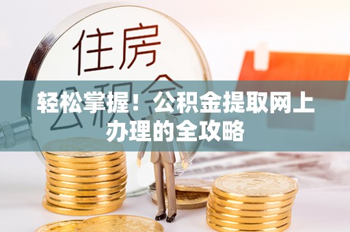 花坛轻松掌握！公积金提取网上办理的全攻略