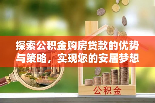 花坛探索公积金购房贷款的优势与策略，实现您的安居梦想