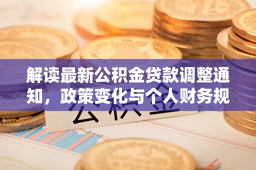 花坛解读最新公积金贷款调整通知，政策变化与个人财务规划