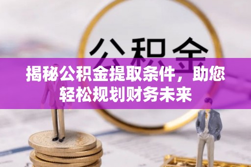花坛揭秘公积金提取条件，助您轻松规划财务未来