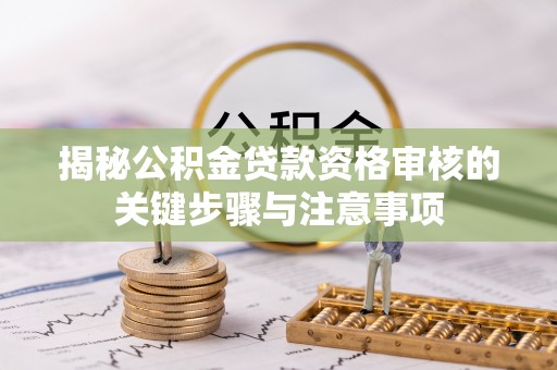 花坛揭秘公积金贷款资格审核的关键步骤与注意事项
