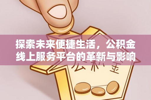 花坛探索未来便捷生活，公积金线上服务平台的革新与影响