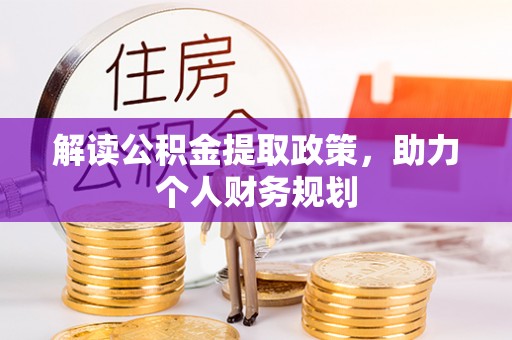 花坛解读公积金提取政策，助力个人财务规划