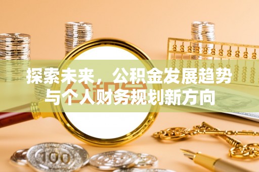 花坛探索未来，公积金发展趋势与个人财务规划新方向