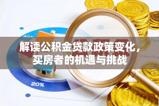 花坛解读公积金贷款政策变化，买房者的机遇与挑战