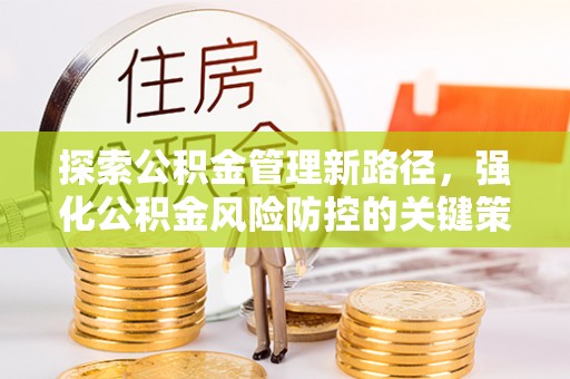 花坛探索公积金管理新路径，强化公积金风险防控的关键策略