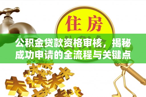 花坛公积金贷款资格审核，揭秘成功申请的全流程与关键点
