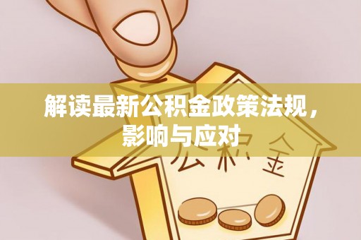 花坛解读最新公积金政策法规，影响与应对