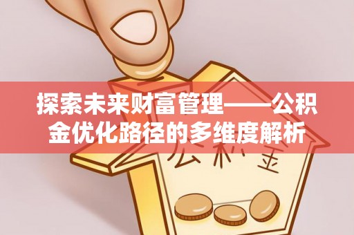 花坛探索未来财富管理——公积金优化路径的多维度解析