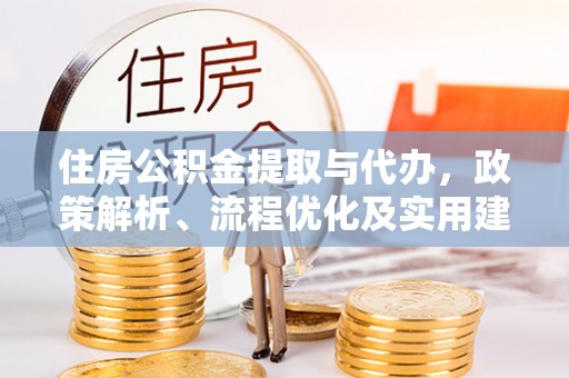 花坛住房公积金提取与代办，政策解析、流程优化及实用建议