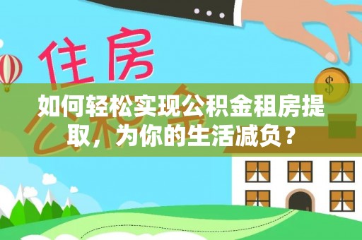 花坛如何轻松实现公积金租房提取，为你的生活减负？