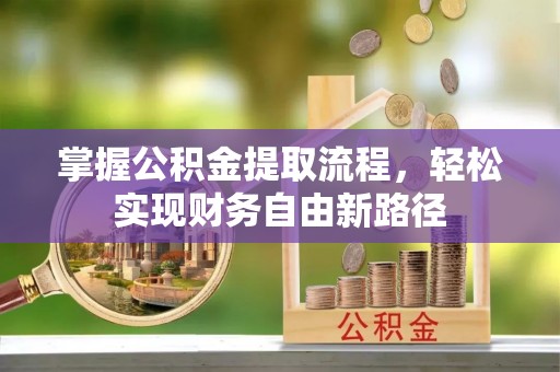 花坛掌握公积金提取流程，轻松实现财务自由新路径