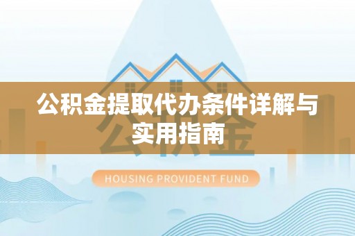 花坛公积金提取代办条件详解与实用指南