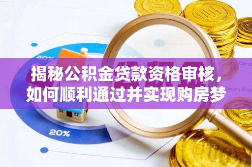 花坛揭秘公积金贷款资格审核，如何顺利通过并实现购房梦想