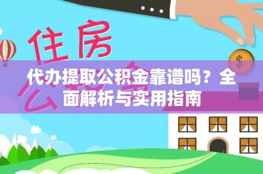 花坛代办提取公积金靠谱吗？全面解析与实用指南