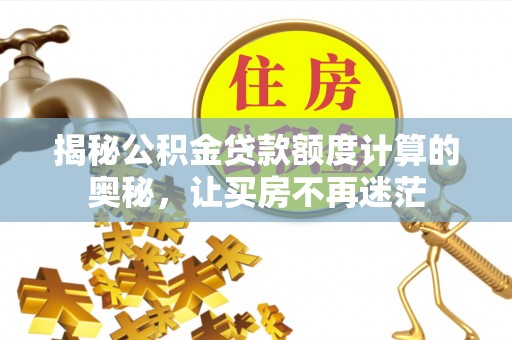 花坛揭秘公积金贷款额度计算的奥秘，让买房不再迷茫