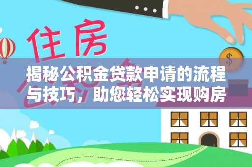 花坛揭秘公积金贷款申请的流程与技巧，助您轻松实现购房梦