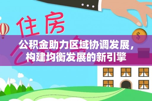 花坛公积金助力区域协调发展，构建均衡发展的新引擎