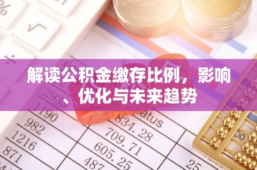 花坛解读公积金缴存比例，影响、优化与未来趋势