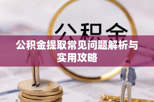 花坛公积金提取常见问题解析与实用攻略