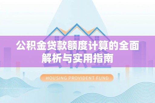 花坛公积金贷款额度计算的全面解析与实用指南