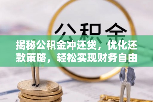 花坛揭秘公积金冲还贷，优化还款策略，轻松实现财务自由